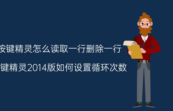 按键精灵怎么读取一行删除一行 按键精灵2014版如何设置循环次数？